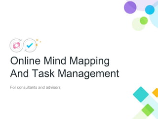 Online Mind Mapping
And Task Management
For consultants and advisors
 