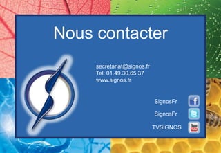 Nous contacter
     secretariat@signos.fr
     Tel: 01.49.30.65.37
     www.signos.fr


                             SignosFr

                             SignosFr

                             TVSIGNOS
 