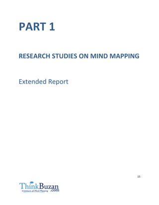 16
Extended Report - Research Studies on Mind Mapping
As Mind Mapping evolves on a global scale, an ever growing body of r...