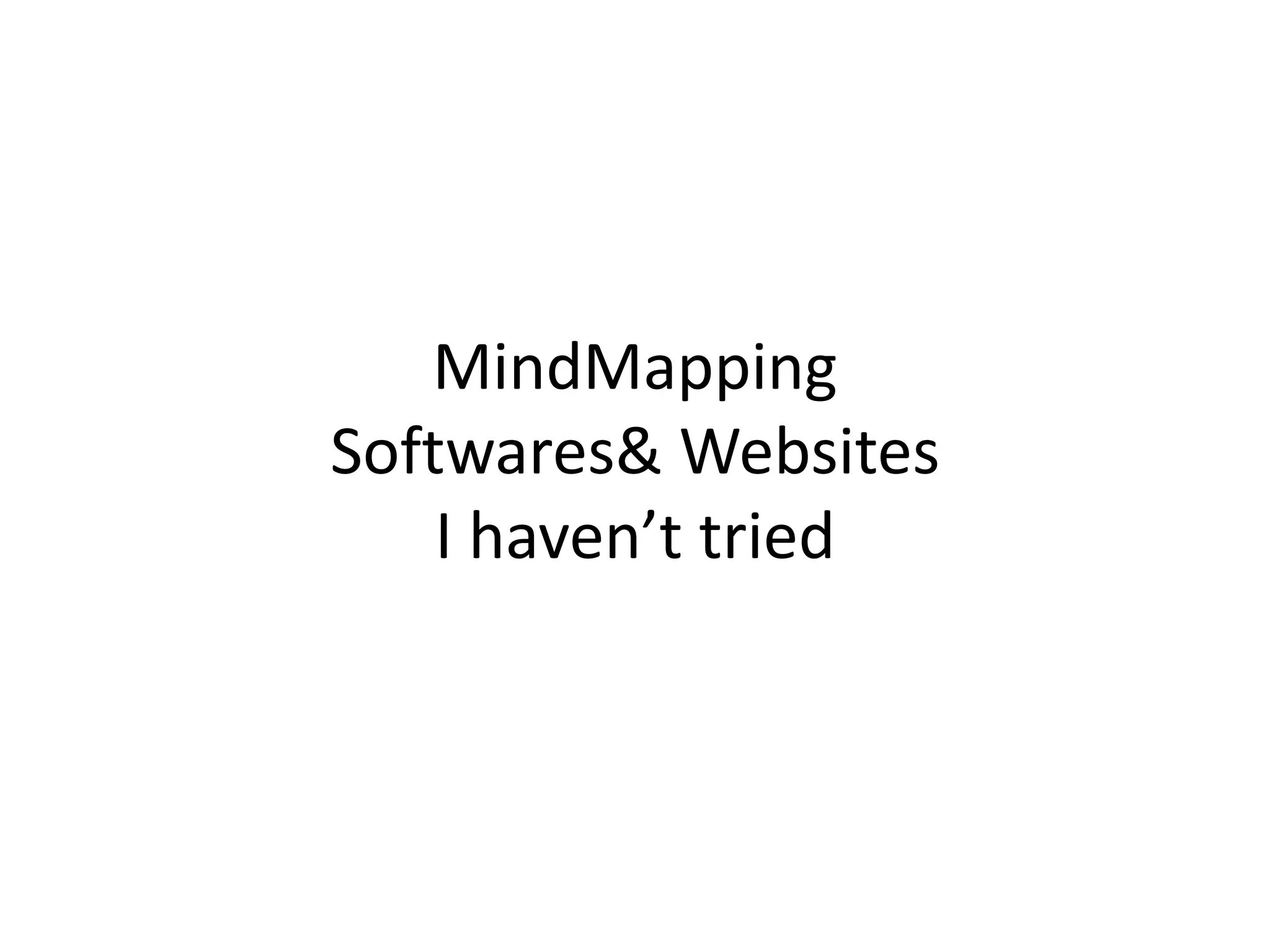 MindMapping
Softwares& Websites
    I haven’t tried
 