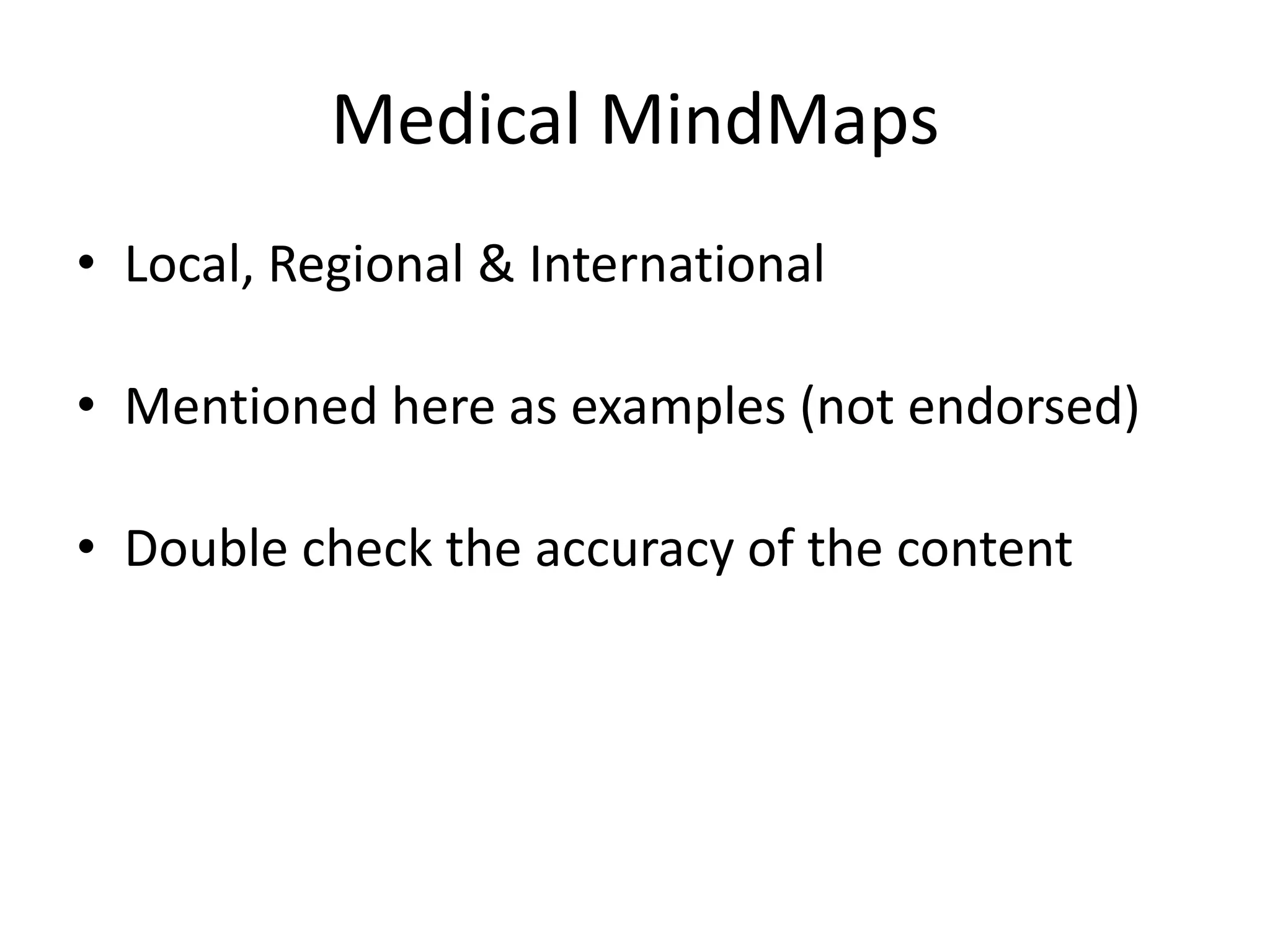 Medical MindMaps
• Local, Regional & International

• Mentioned here as examples (not endorsed)

• Double check the accuracy of the content
 