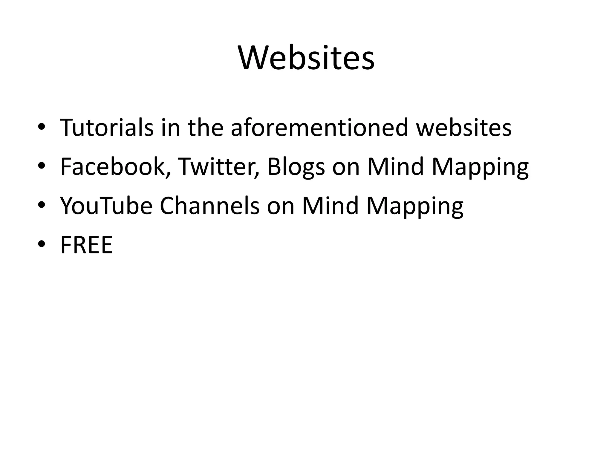 Websites
•   Tutorials in the aforementioned websites
•   Facebook, Twitter, Blogs on Mind Mapping
•   YouTube Channels on Mind Mapping
•   FREE
 