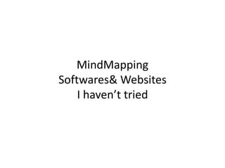 MindMapping
Softwares& Websites
    I haven’t tried
 