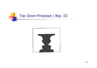 Top Down-Prozesse / Bsp. III




                               12
 