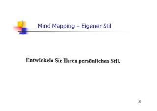 Mind Mapping – Eigener Stil




                              30
 