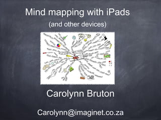 Carolynn Bruton
Carolynn@imaginet.co.za
Mind mapping with iPads
(and other devices)
 