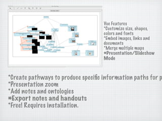 Other mapping
CMap Tools: http://cmap.ihmc.us/conceptmap.html

Omnigrafﬂe: http://www.omnigroup.com/applications/OmniGrafﬂ...