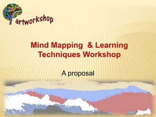 Mind Mapping & Learning
Techniques Workshop
A proposal
 