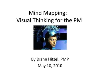 Mind Mapping:  Visual Thinking for the PM By Diann Hitzel, PMP May 10, 2010 