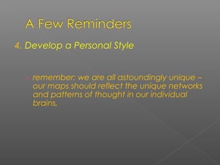 4. Develop a Personal Style
› remember: we are all astoundingly unique –
our maps should reflect the unique networks
and patterns of thought in our individual
brains,
 
