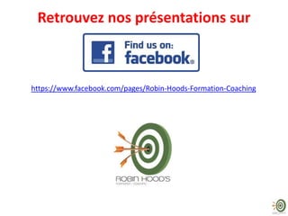 Retrouvez nos présentations sur
https://www.facebook.com/pages/Robin-Hoods-Formation-Coaching
 