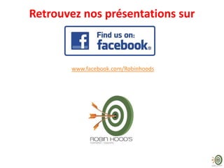 Retrouvez nos présentations sur

www.facebook.com/Robinhoods

 