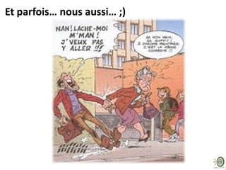 Et parfois… nous aussi… ;)

 