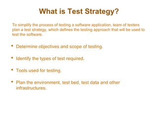 What is Test Strategy?
To simplify the process of testing a software application, team of testers
plan a test strategy, wh...
