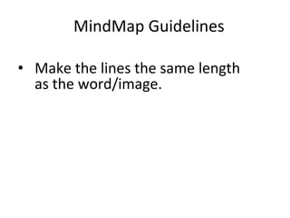 MindMap Guidelines <ul><li>Make the lines the same length as the word/image.  </li></ul>