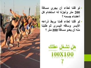 •‫لو‬‫قلٌا‬‫اء‬ّ‫د‬‫لع‬‫أى‬ً‫ٍجس‬‫هسافة‬
200‫هتس‬‫وأجزًا‬‫له‬‫استخدام‬‫كل‬
‫أعضاء‬‫جسوه‬‫؟‬
•‫لو‬‫قلنا‬‫اء‬ّ‫د‬‫لع‬‫قوٌا‬‫بسبظ‬‫ذزاعه‬
‫األٍسس‬‫وساقه‬‫الَسسى‬‫ثن‬‫طلبٌا‬
‫هٌه‬‫أى‬‫ٍعدو‬‫هسافة‬200‫هتس‬‫؟‬
 