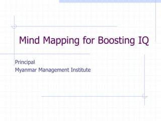 Mind Mapping for Boosting IQ
Principal
Myanmar Management Institute
 