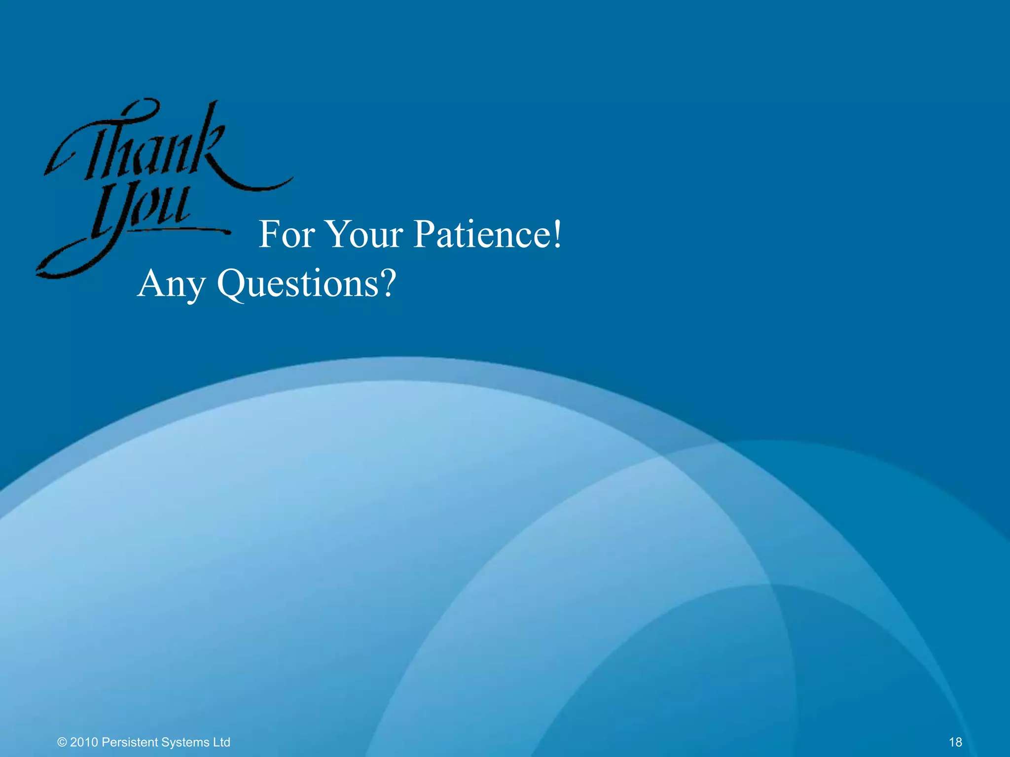 For Your Patience!
             Any Questions?




© 2010 Persistent Systems Ltd           www.persistentsys.com   18
 