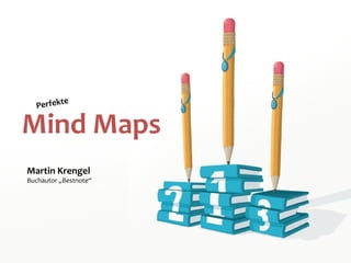 Mind Maps
Perfekte
Martin Krengel
Buchautor „Bestnote“
 