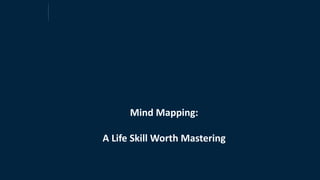 Mind Mapping:
A Life Skill Worth Mastering
 