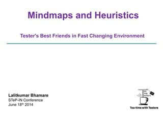 Mindmaps and Heuristics
Tester's Best Friends in Fast Changing Environment
Lalitkumar Bhamare
STeP-IN Conference
June 18th 2014
 