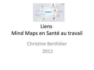 Liens
Mind Maps en Santé au travail
      Christine Berthilier
              2012
 