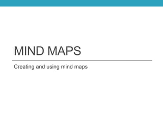 MIND MAPS
Creating and using mind maps
 