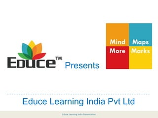 Educe Learning India Pvt Ltd
Educe Learning India Presentation
Presents
 