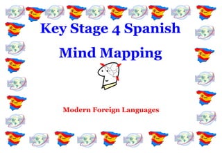 Key Stage 4 Spanish
  Mind Mapping



   Modern Foreign Languages
 