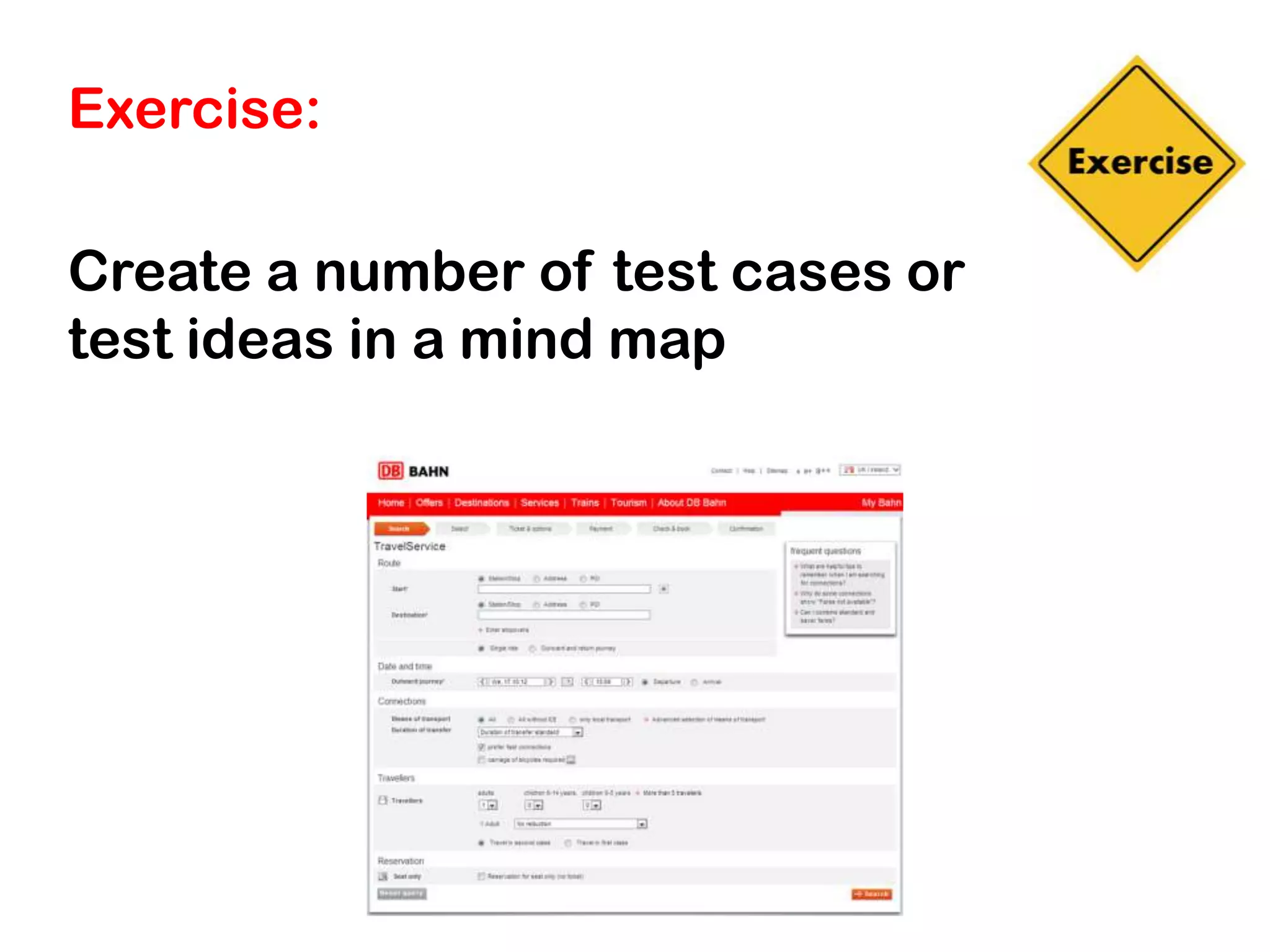 Exercise:

Create a number of test cases or
test ideas in a mind map
 