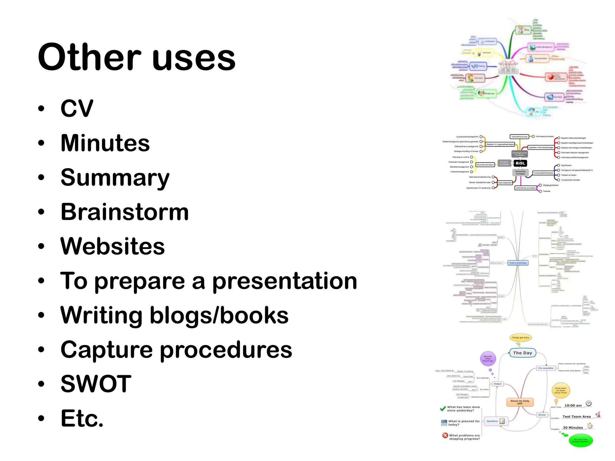 Other uses
•   CV
•   Minutes
•   Summary
•   Brainstorm
•   Websites
•   To prepare a presentation
•   Writing blogs/books
•   Capture procedures
•   SWOT
•   Etc.
 
