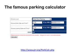 The famous parking calculator




       http://www.grr.org/ParkCalc.php
 