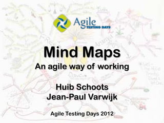 Mind Maps
An agile way of working

    Huib Schoots
  Jean-Paul Varwijk
   Agile Testing Days 2012
 