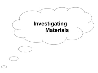 Investigating
Materials
 