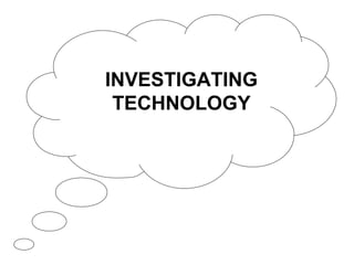 INVESTIGATING
TECHNOLOGY
 