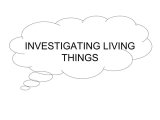 INVESTIGATING LIVING
THINGS
 