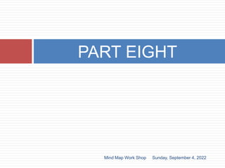 PART EIGHT
Sunday, September 4, 2022
Mind Map Work Shop
 
