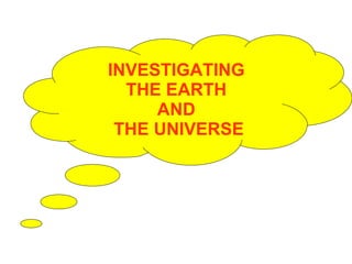 INVESTIGATING  THE EARTH  AND  THE UNIVERSE 
