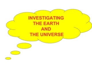 INVESTIGATING
  THE EARTH
     AND
 THE UNIVERSE
 