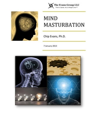 MIND
MASTURBATION
Chip Evans, Ph.D.
7 January 2013
 