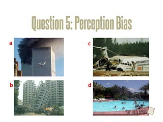 Question 5: Perception Bias
a	
                    c	
  




b                      d



                                 l
 