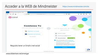 Acceder a la WEB de Mindmeister https://www.mindmeister.com/es
Requisito tener un Email o red social
www.slideshare.net/emergar
 
