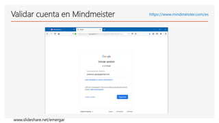Validar cuenta en Mindmeister https://www.mindmeister.com/es
www.slideshare.net/emergar
 