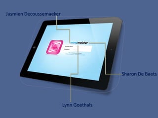 Jasmien Decoussemaeker




                                         Sharon De Baets




                         Lynn Goethals
 