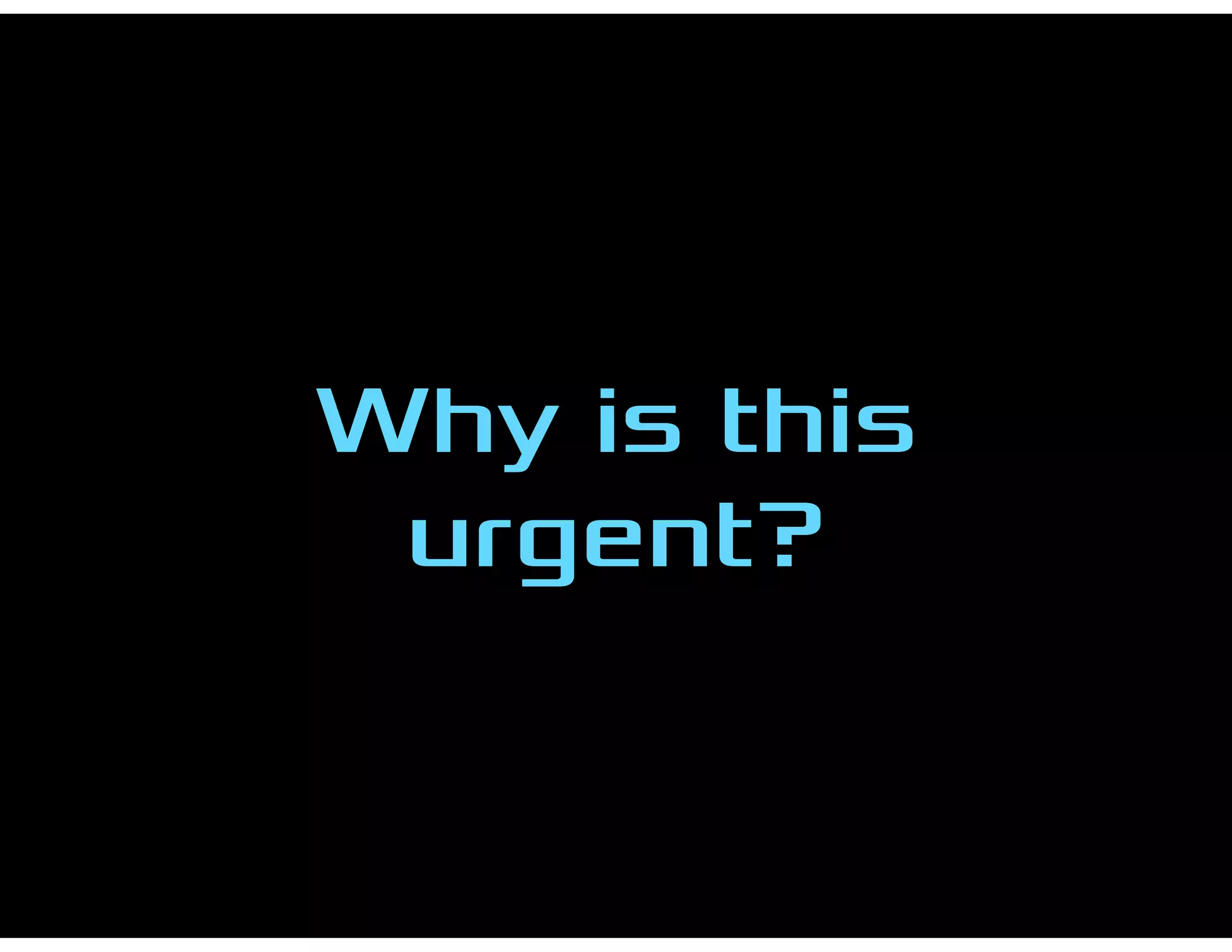 Why is this
urgent?
 