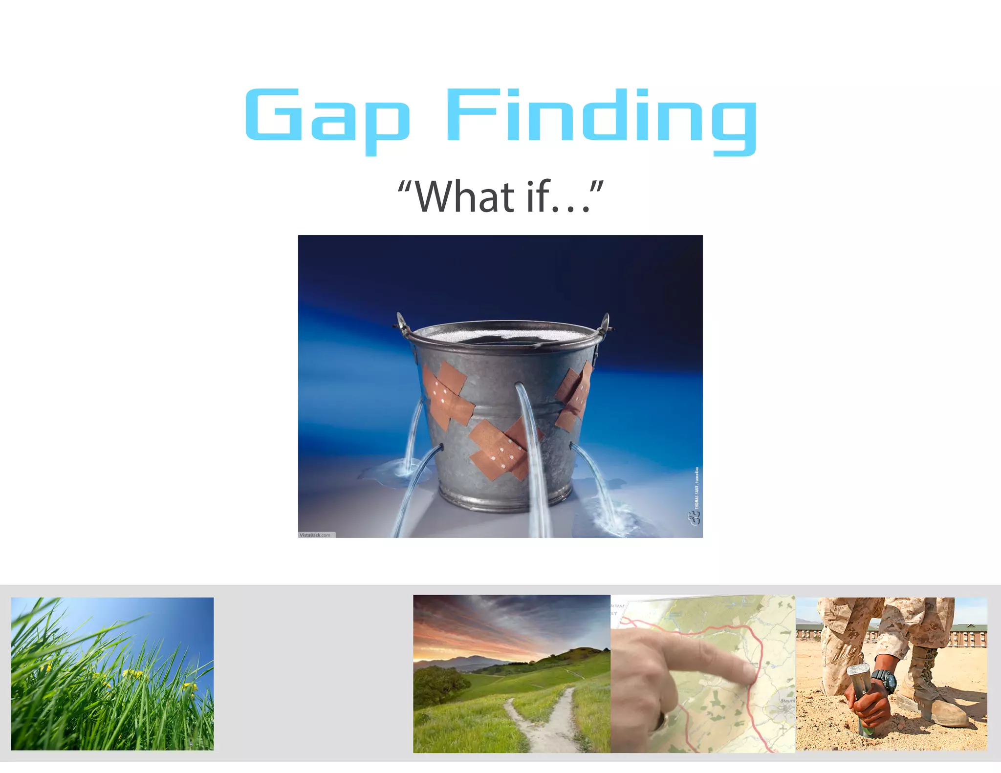 Gap Finding
“What if…”
 