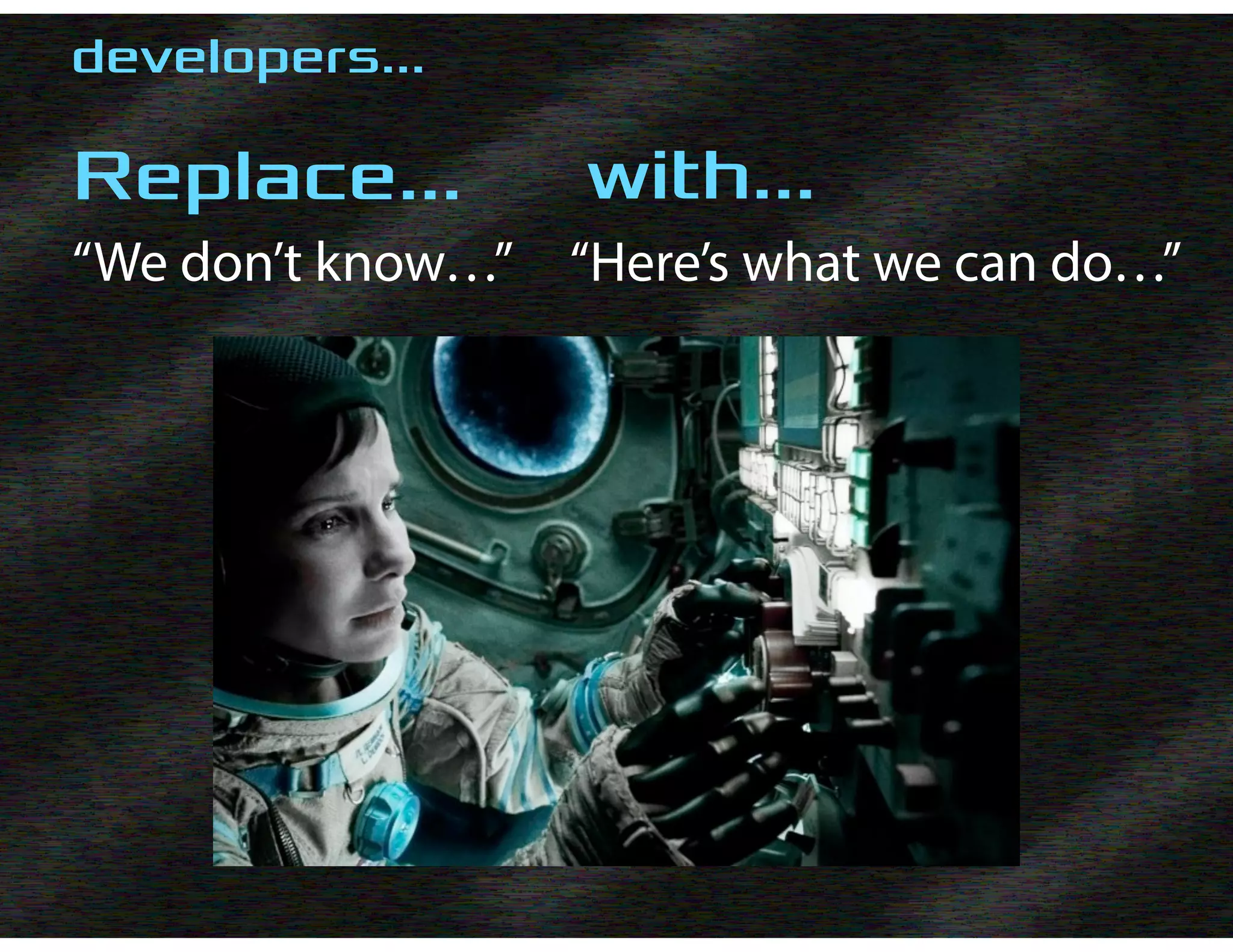 –Johnny Appleseed
“Type a quote here.”
“We don’t know…”
with…
“Here’s what we can do…”
Replace…
developers…
 