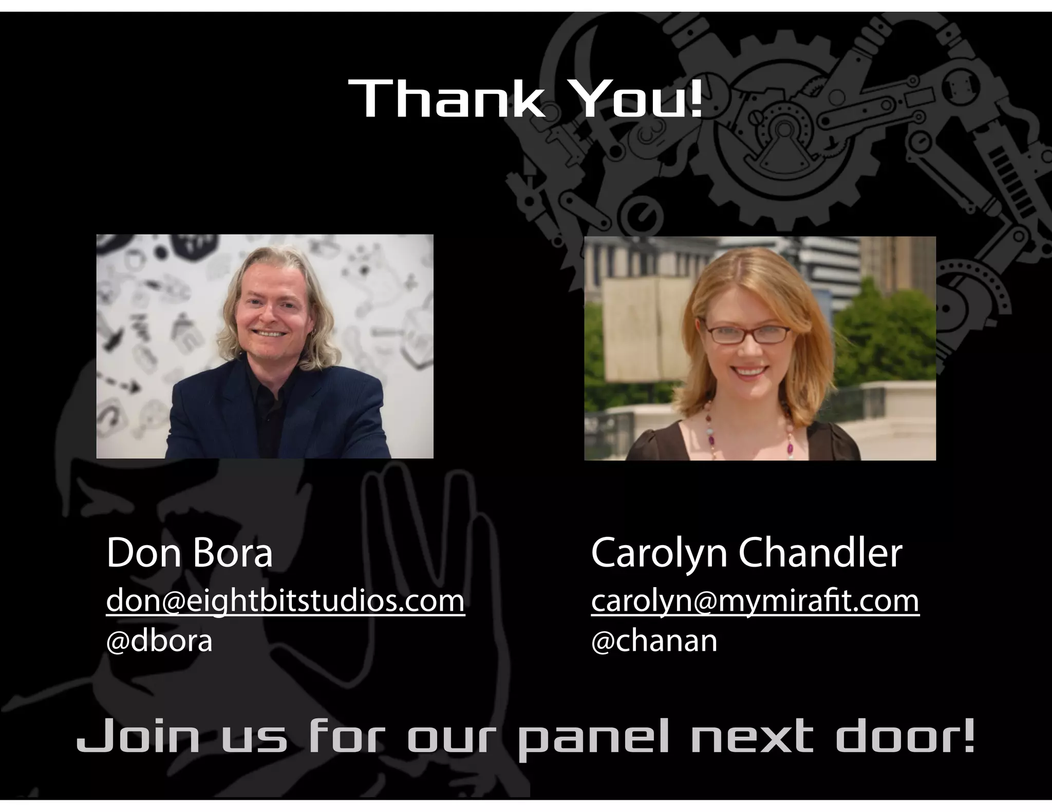 Thank You!
Carolyn Chandler
carolyn@mymirafit.com
@chanan
Don Bora
don@eightbitstudios.com
@dbora
Join us for our panel next door!
 
