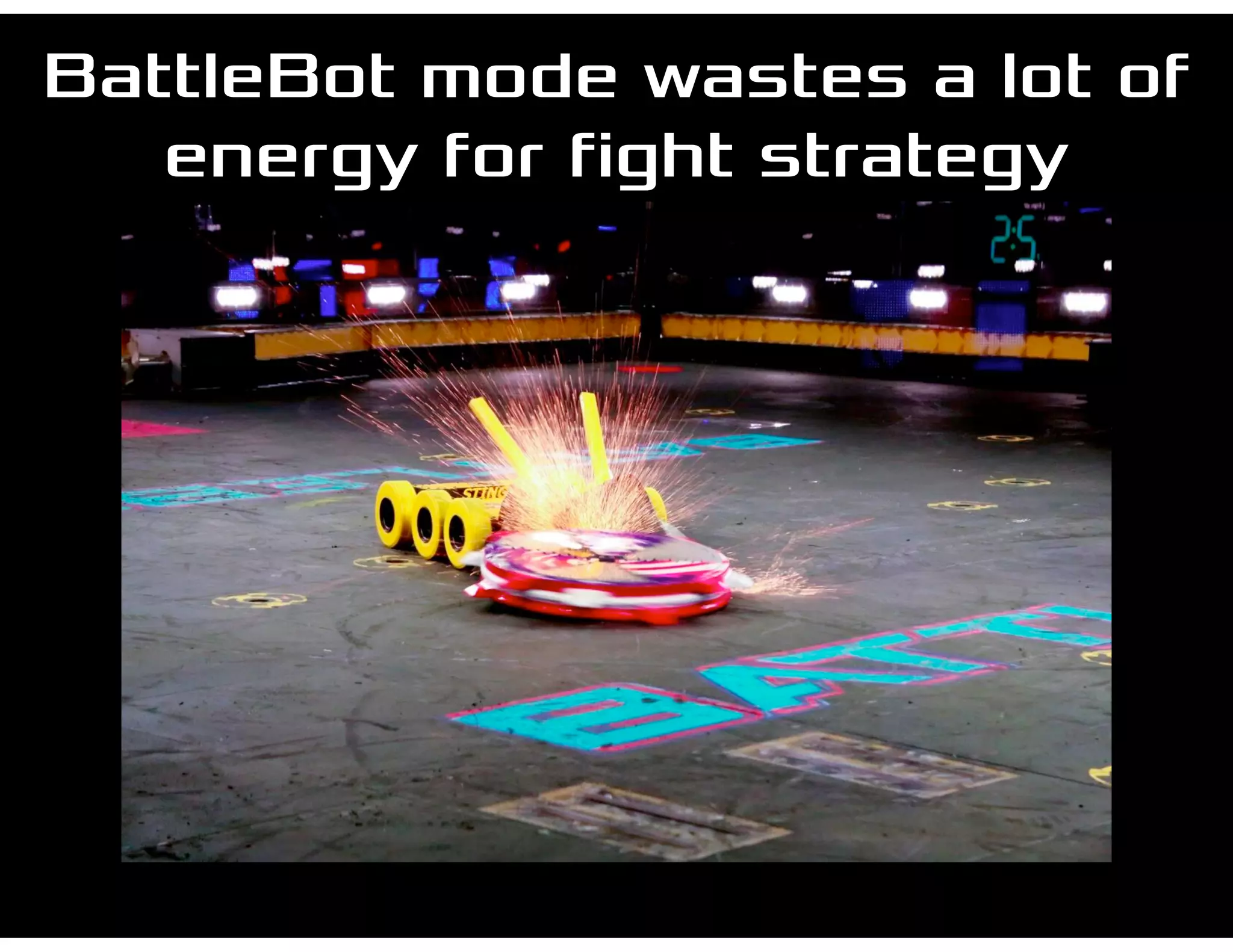 BattleBot mode wastes a lot of
energy for fight strategy
 
