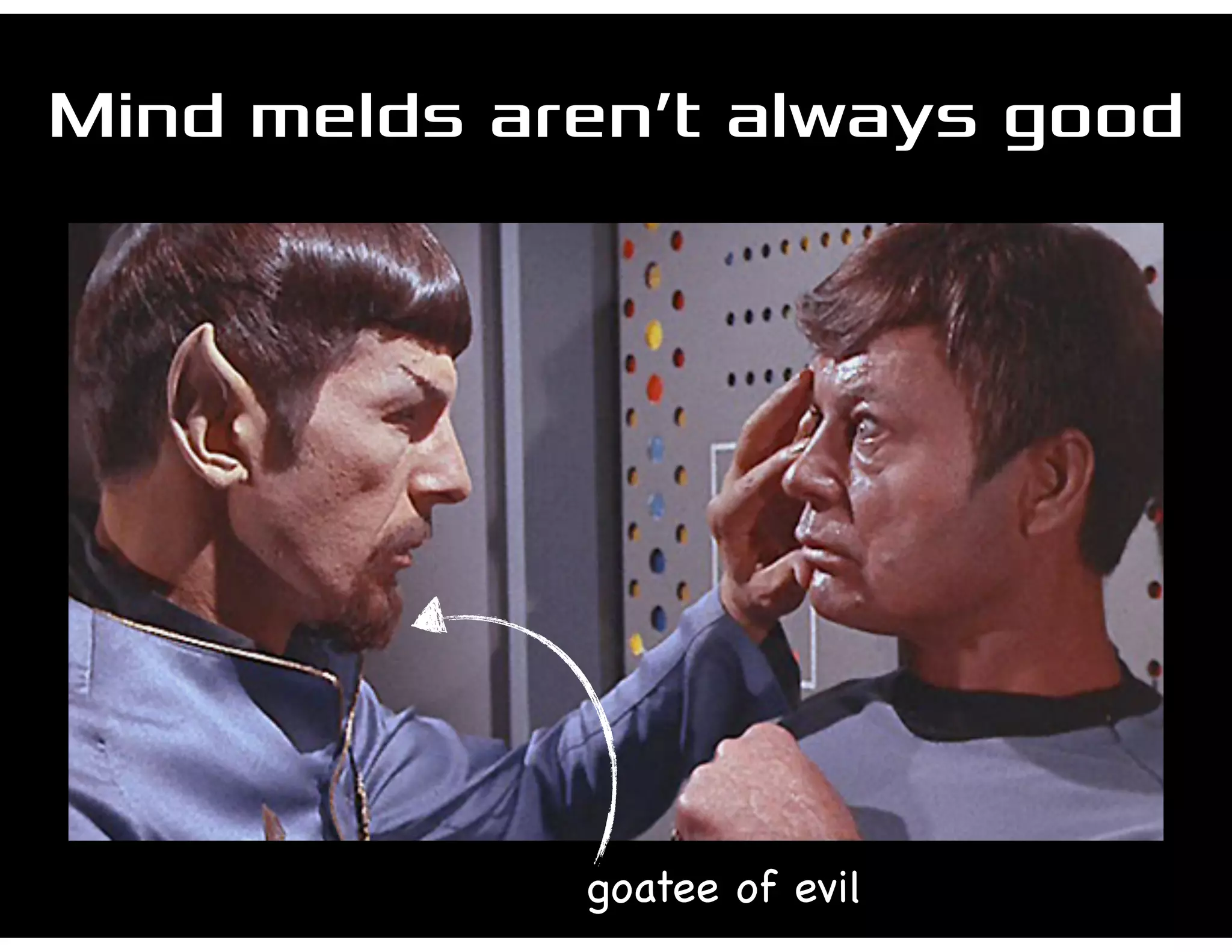 Mind melds aren’t always good
goatee of evil
 